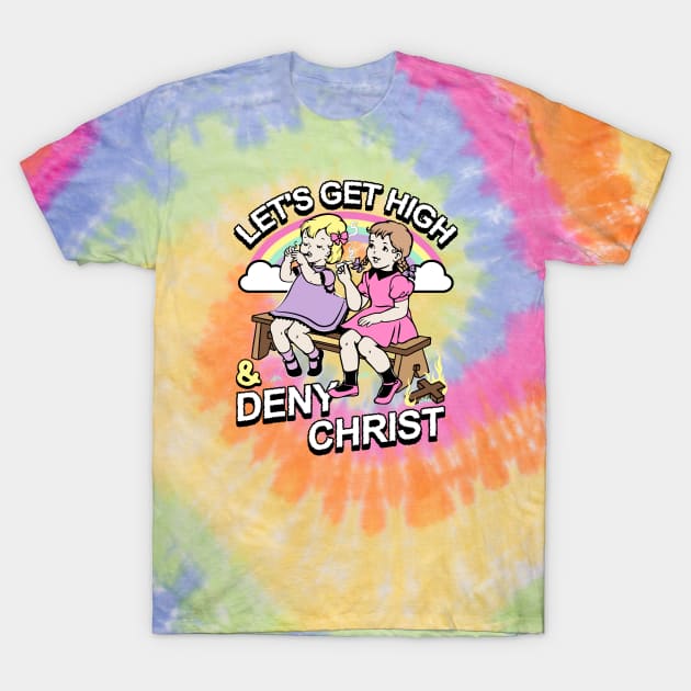 Let's Get High and Deny Christ T-Shirt by awfullyadorable